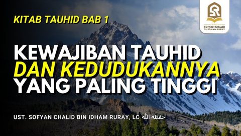 Kewajiban Tauhid Dan Kedudukannya Yang Paling Tinggi (Kitab Tauhid Bab 1)